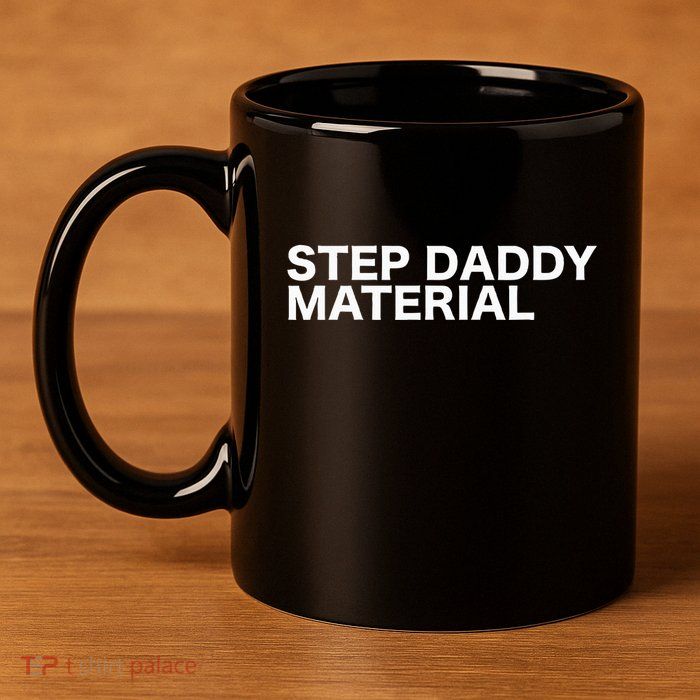 Step Daddy Material Funny Sarcastic Humorous Statement Quote 11oz C Handle Ceramic Mug