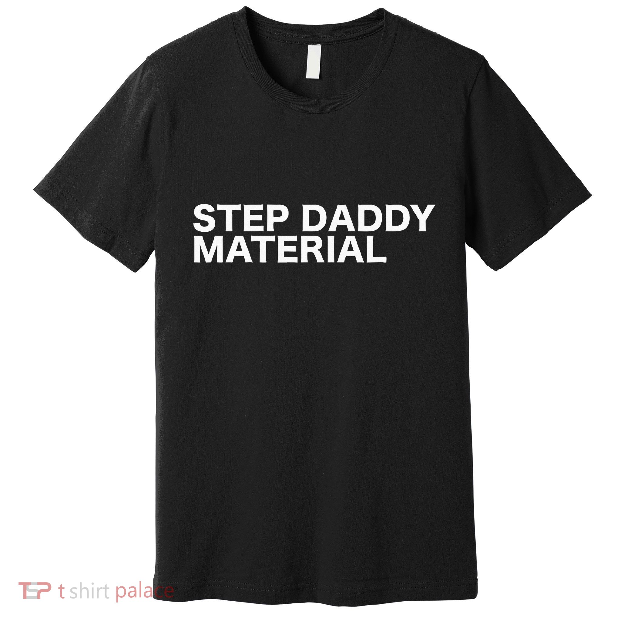 Step Daddy Material Funny Sarcastic Humorous Statement Quote Premium T-Shirt