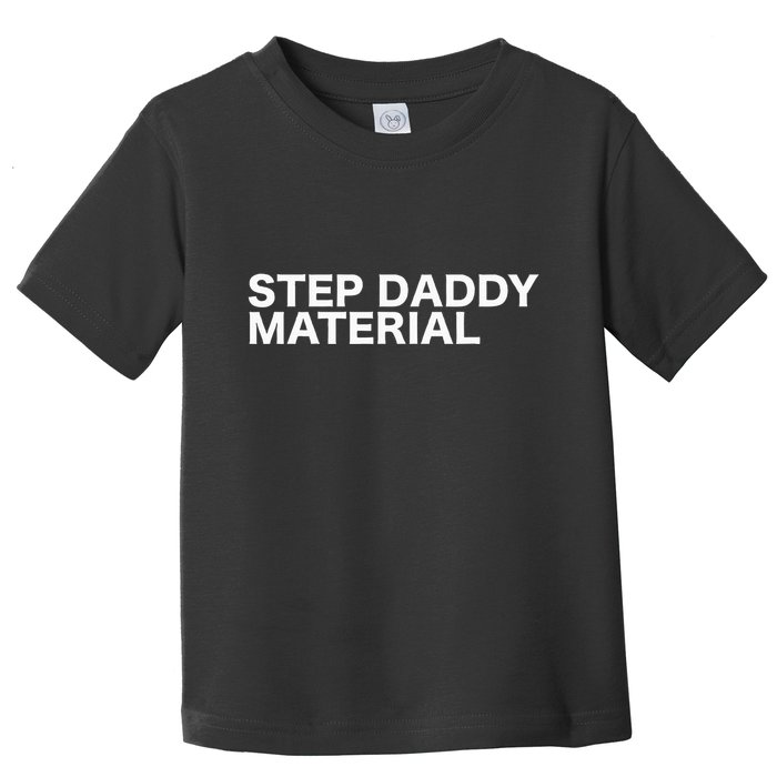 Step Daddy Material Funny Sarcastic Humorous Statement Quote Toddler T-Shirt