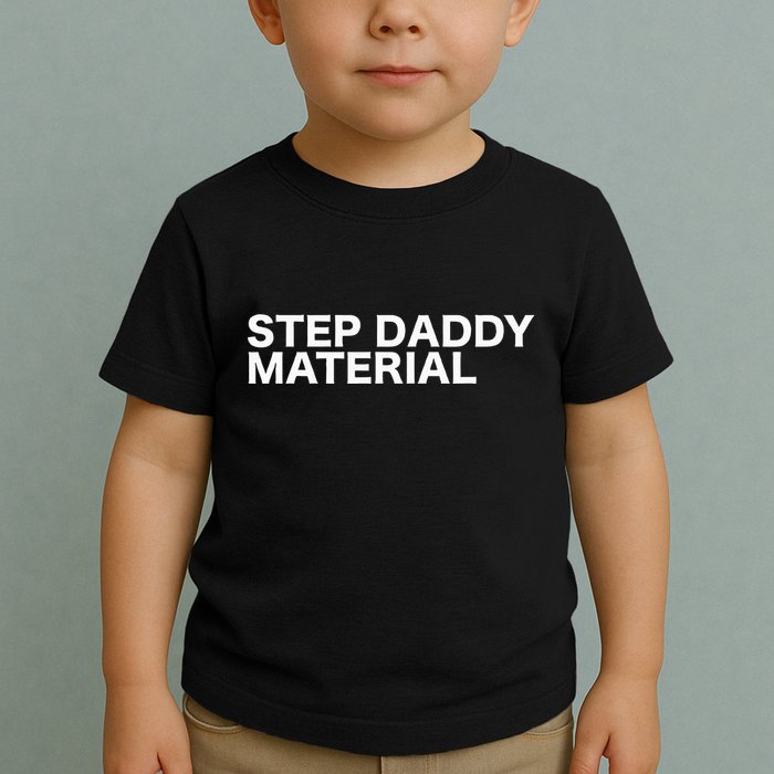 Step Daddy Material Funny Sarcastic Humorous Statement Quote Toddler T-Shirt