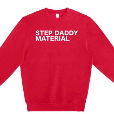 Step Daddy Material Funny Sarcastic Humorous Statement Quote Premium Crewneck Sweatshirt