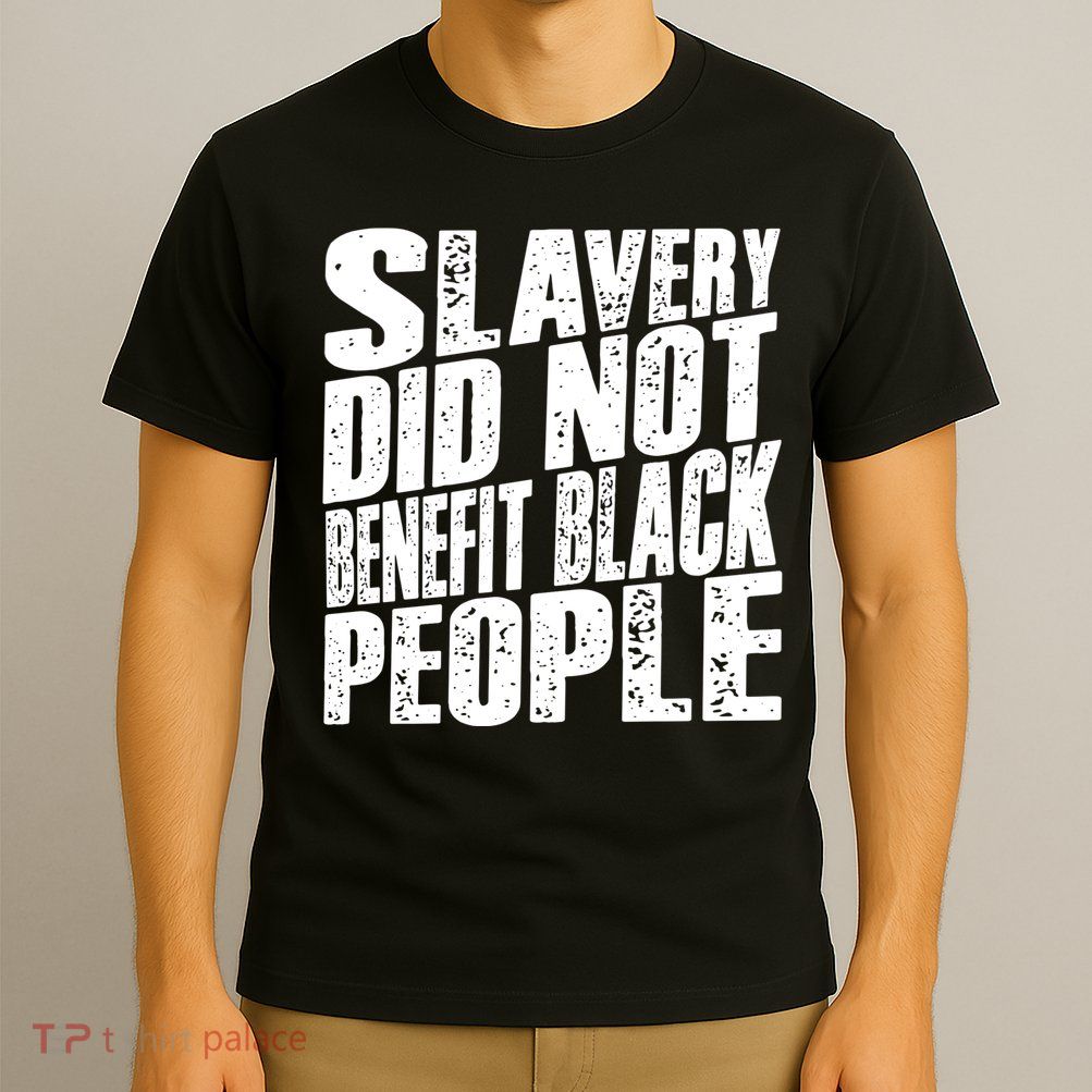 Slavery Did Not Benefit Black People T-Shirt