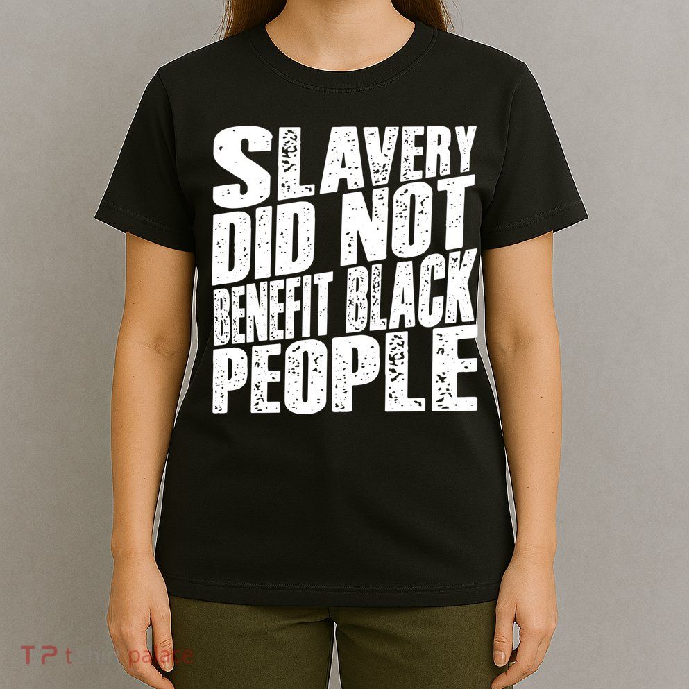 Slavery Did Not Benefit Black People T-Shirt