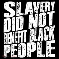 Slavery Did Not Benefit Black People T-Shirt