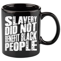 Slavery Did Not Benefit Black People 11oz C Handle Ceramic Mug