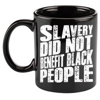 Slavery Did Not Benefit Black People 11oz C Handle Ceramic Mug