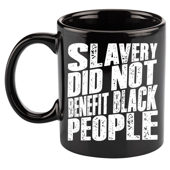 Slavery Did Not Benefit Black People 11oz C Handle Ceramic Mug