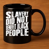 Slavery Did Not Benefit Black People 11oz C Handle Ceramic Mug