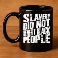Slavery Did Not Benefit Black People 11oz C Handle Ceramic Mug