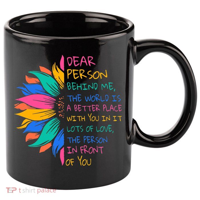Sunflower Dear Person Behind Me The World Is A Better Place 11oz C Handle Ceramic Mug