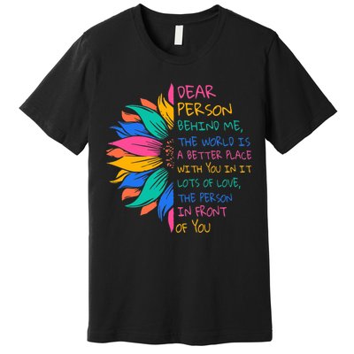 Sunflower Dear Person Behind Me The World Is A Better Place Premium T-Shirt
