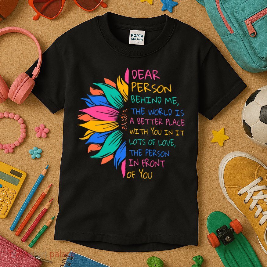 Sunflower Dear Person Behind Me The World Is A Better Place Kids T-Shirt