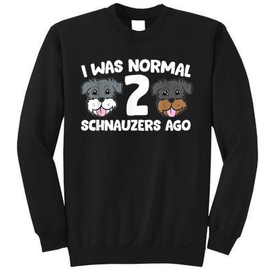 Schnauzer Dog Pet I Was Normal 2 Schnauzers Ago Sweatshirt