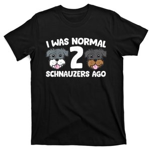 Schnauzer Dog Pet I Was Normal 2 Schnauzers Ago T-Shirt