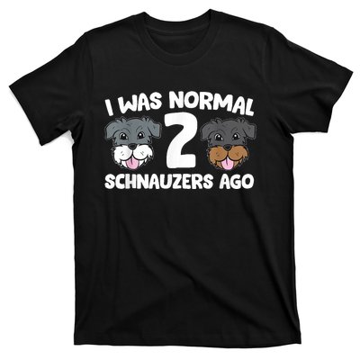 Schnauzer Dog Pet I Was Normal 2 Schnauzers Ago T-Shirt