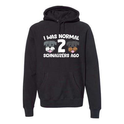 Schnauzer Dog Pet I Was Normal 2 Schnauzers Ago Premium Hoodie