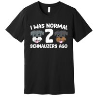 Schnauzer Dog Pet I Was Normal 2 Schnauzers Ago Premium T-Shirt