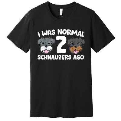 Schnauzer Dog Pet I Was Normal 2 Schnauzers Ago Premium T-Shirt