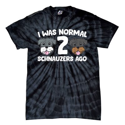 Schnauzer Dog Pet I Was Normal 2 Schnauzers Ago Tie-Dye T-Shirt