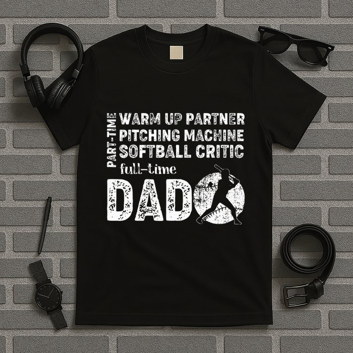 Softball Dad Part Time Warm Up Partner Full Time Dad T-Shirt