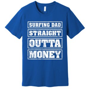 Surfing Dad Straight Outta Money Funny Surfing Fathers Day Great Gift Premium T-Shirt