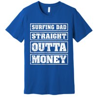 Surfing Dad Straight Outta Money Funny Surfing Fathers Day Great Gift Premium T-Shirt