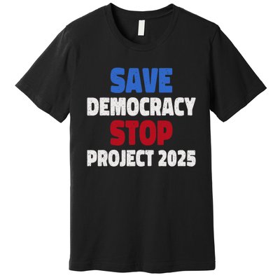 Save Democracy Stop Project 2025 Presidential Election Premium T-Shirt