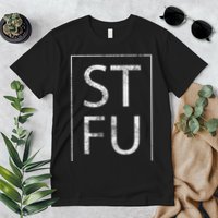 Stfu Distressed Shut The Fuck Up Funny Passive Humor Premium T-Shirt