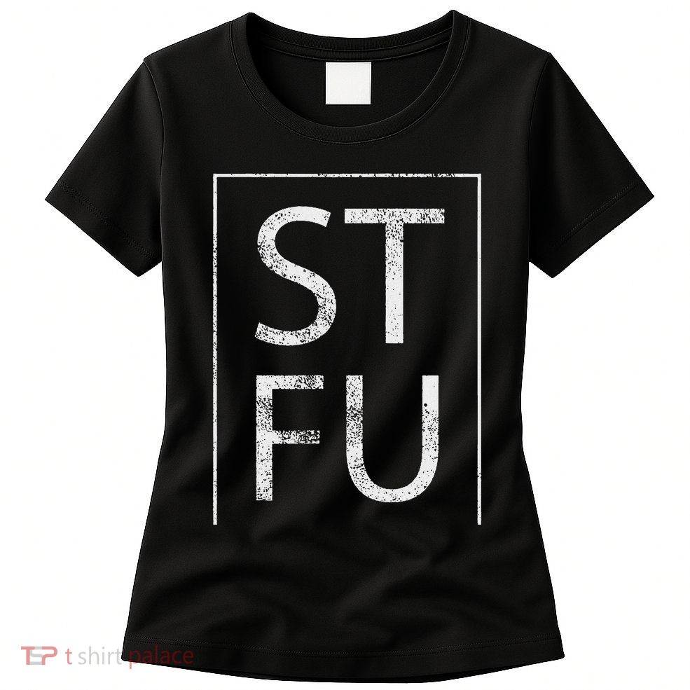 Stfu Distressed Shut The Fuck Up Funny Passive Humor Womens T-Shirt