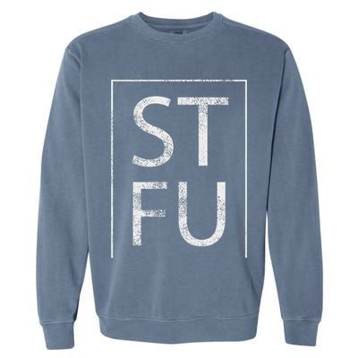 Stfu Distressed Shut The Fuck Up Funny Passive Humor Garment-Dyed Sweatshirt