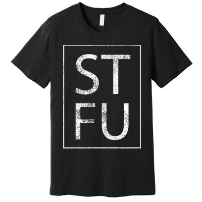STFU Distressed Shut The Fuck Up Funny Passive Humor Premium T-Shirt
