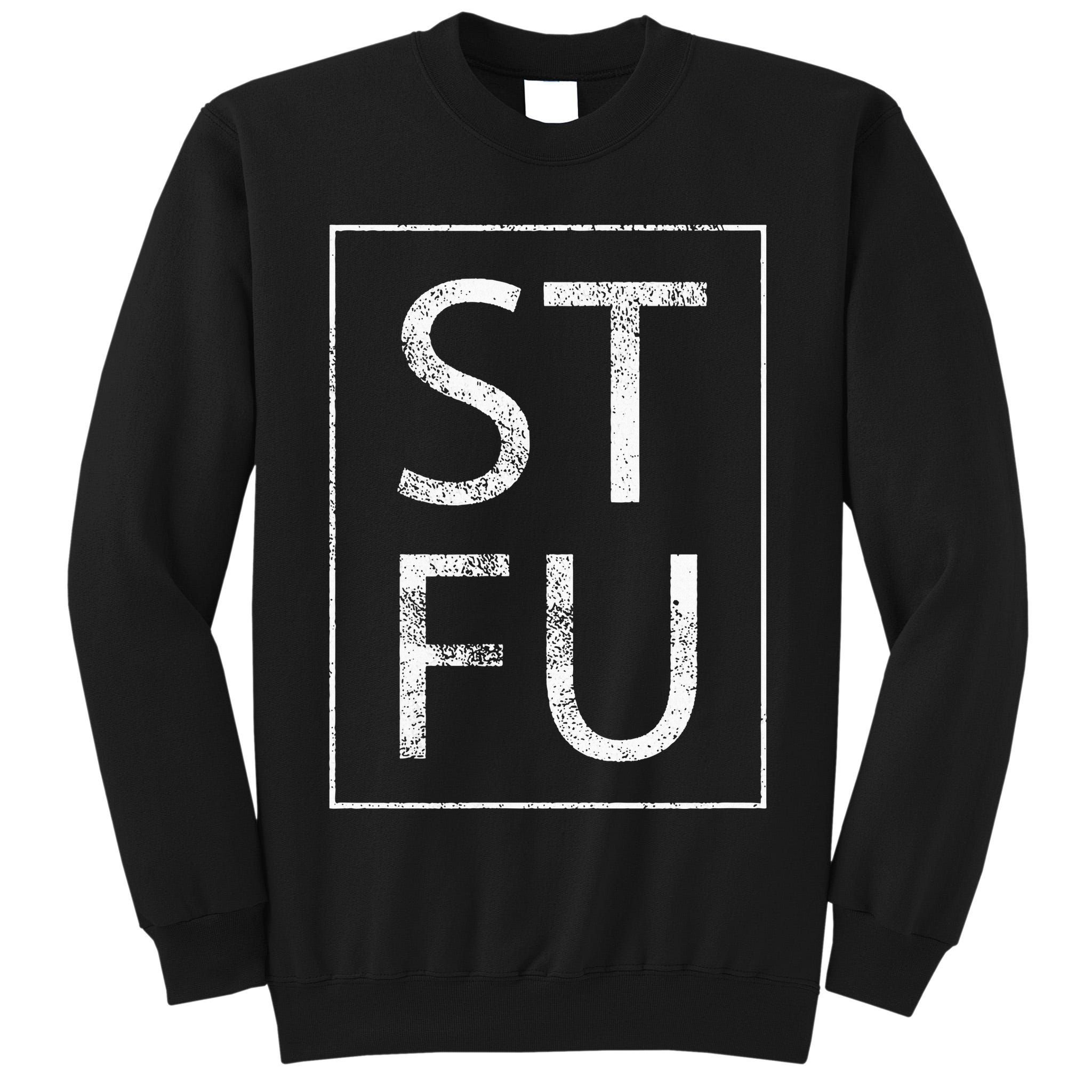 STFU Distressed Shut The Fuck Up Funny Passive Humor Tall Sweatshirt