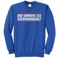 Scrapbook Did Someone Say Scrapbooking Gift Sweatshirt