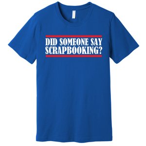 Scrapbook Did Someone Say Scrapbooking Gift Premium T-Shirt