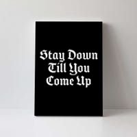 Stay Down Till You Come Up Canvas