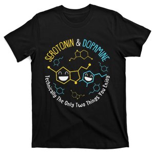 Serotonin & Dopamine Technically The Only Two Things You T-Shirt