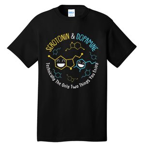 Serotonin & Dopamine Technically The Only Two Things You Tall T-Shirt