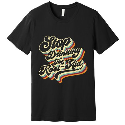 Stop Drinking The Koolaid Media News Msm Brainwashing Premium T-Shirt