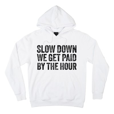 Slow Down We Get Paid By The Hour Funny Laborers Labor Day Hoodie