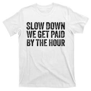 Slow Down We Get Paid By The Hour Funny Laborers Labor Day T-Shirt