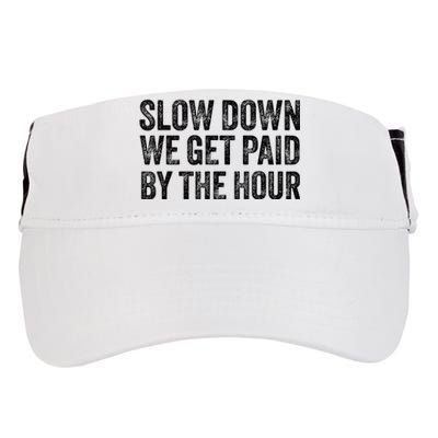 Slow Down We Get Paid By The Hour Funny Laborers Labor Day Adult Drive Performance Visor