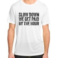 Slow Down We Get Paid By The Hour Funny Laborers Labor Day Adult ChromaSoft Performance T-Shirt