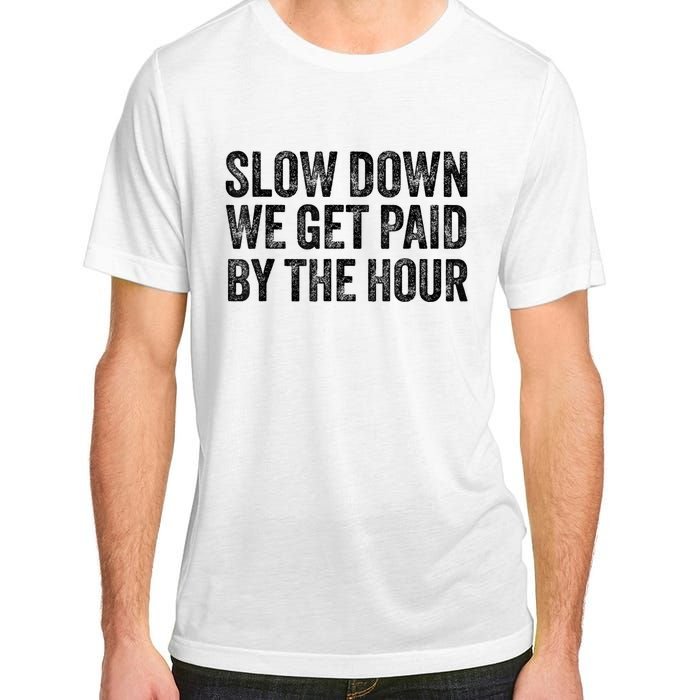 Slow Down We Get Paid By The Hour Funny Laborers Labor Day Adult ChromaSoft Performance T-Shirt