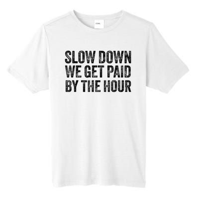 Slow Down We Get Paid By The Hour Funny Laborers Labor Day Tall Fusion ChromaSoft Performance T-Shirt