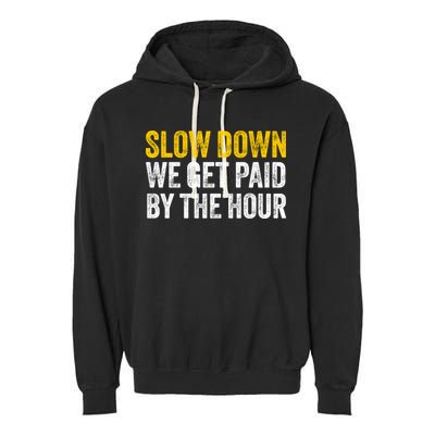 Slow Down We Get Paid By The Hour Funny Laborers Labor Day Garment-Dyed Fleece Hoodie