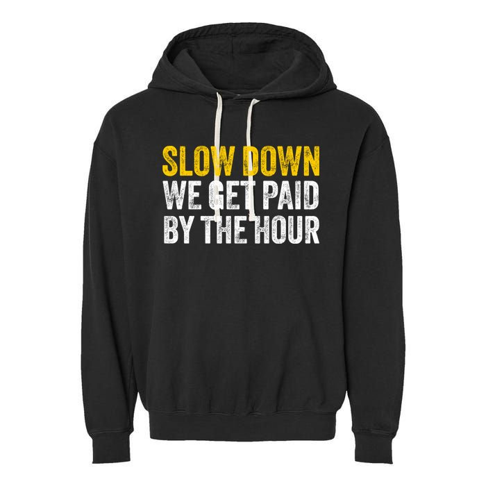 Slow Down We Get Paid By The Hour Funny Laborers Labor Day Garment-Dyed Fleece Hoodie