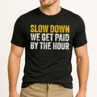 Slow Down We Get Paid By The Hour Funny Laborers Labor Day Performance Shirt