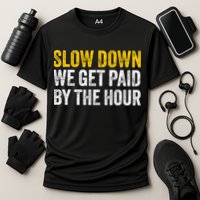 Slow Down We Get Paid By The Hour Funny Laborers Labor Day Performance Shirt