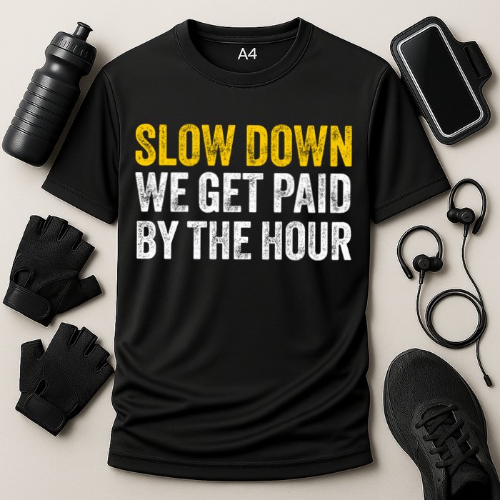 Slow Down We Get Paid By The Hour Funny Laborers Labor Day Performance Shirt