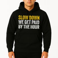 Slow Down We Get Paid By The Hour Funny Laborers Labor Day Hoodie